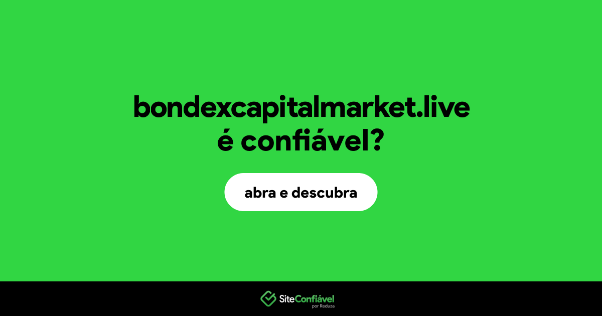 O site bondexcapitalmarket.live é confiável?