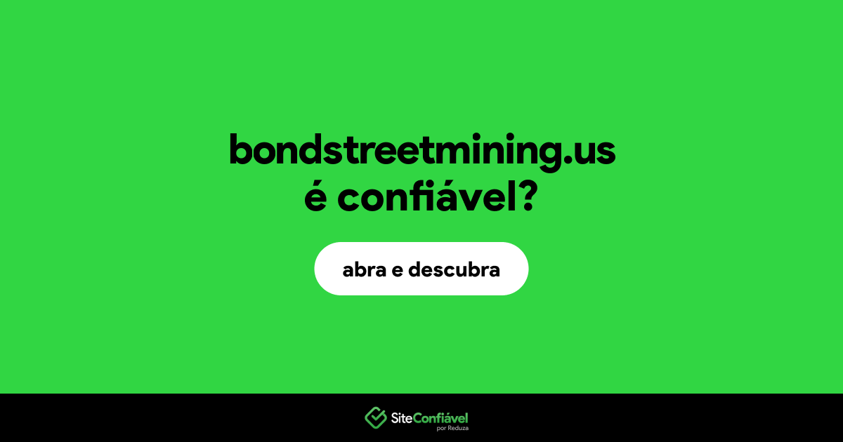 O site bondstreetmining.us é confiável?