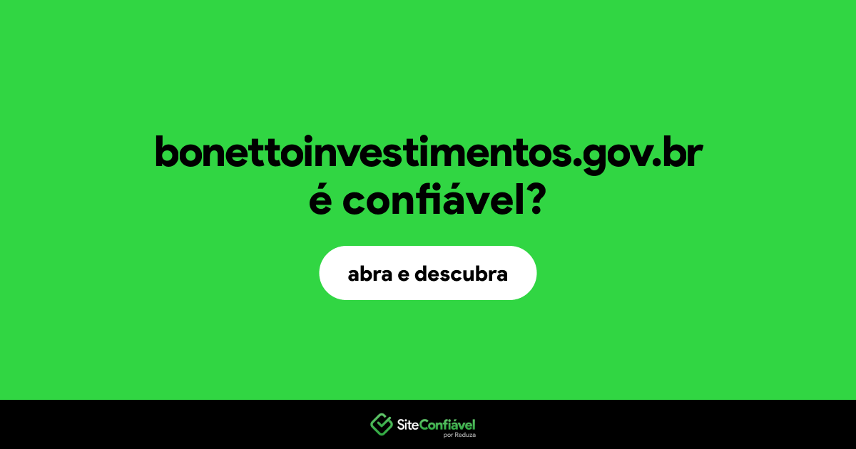 O site bonettoinvestimentos.gov.br é confiável?