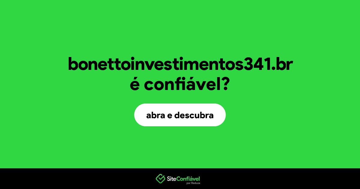 O site bonettoinvestimentos341.br é confiável?
