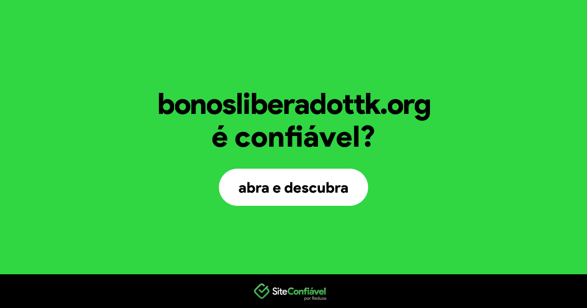 O site bonosliberadottk.org é confiável?