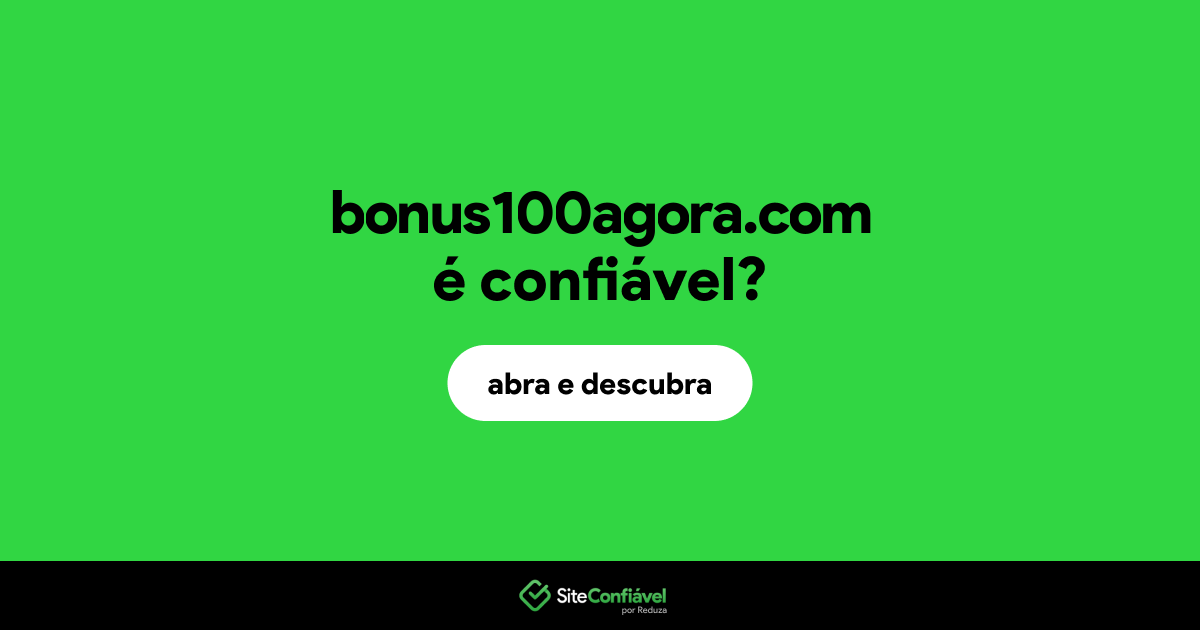 O site bonus100agora.com é confiável?