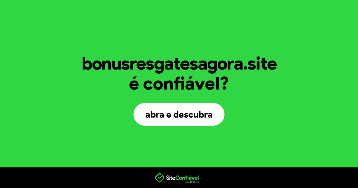 O site bonusresgatesagora.site é confiável?