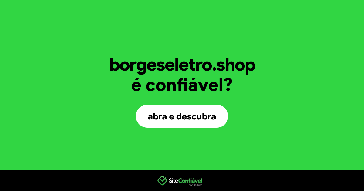 O site borgeseletro.shop é confiável?