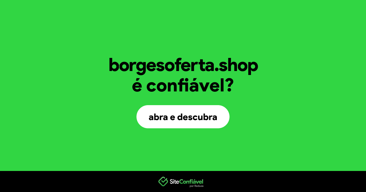 O site borgesoferta.shop é confiável?