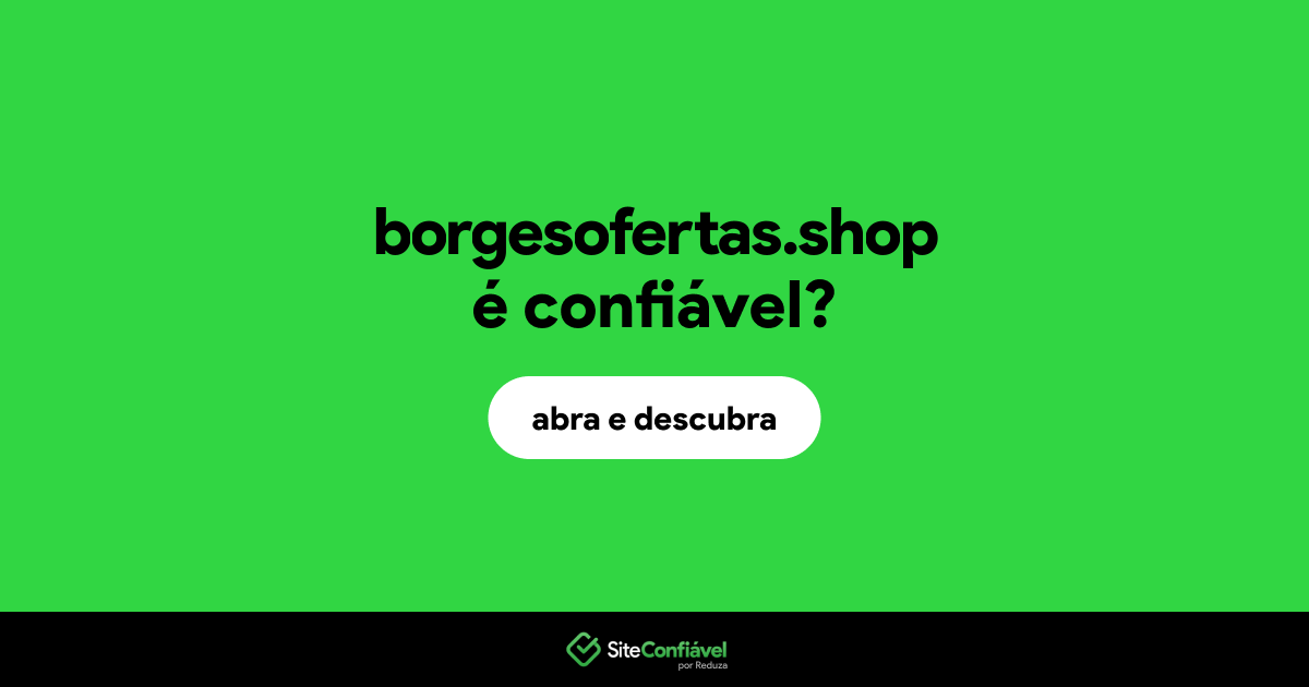 O site borgesofertas.shop é confiável?