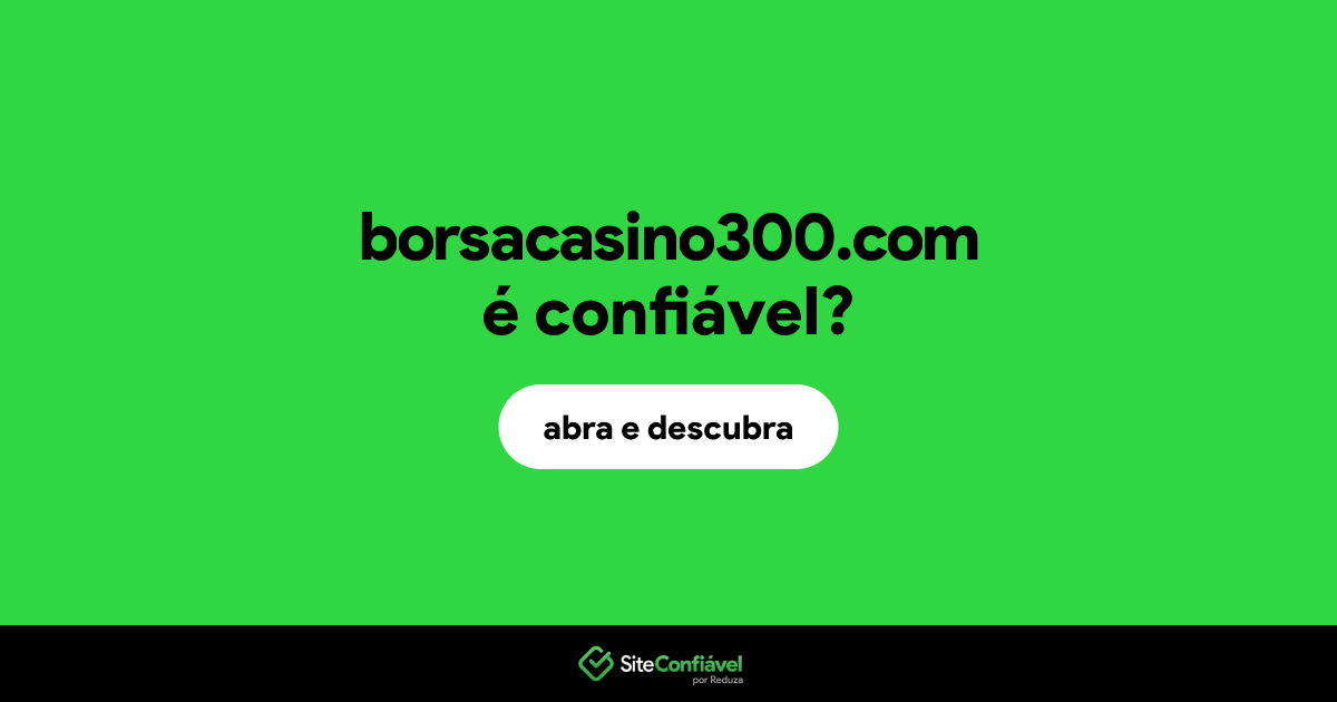 O site borsacasino300.com é confiável?