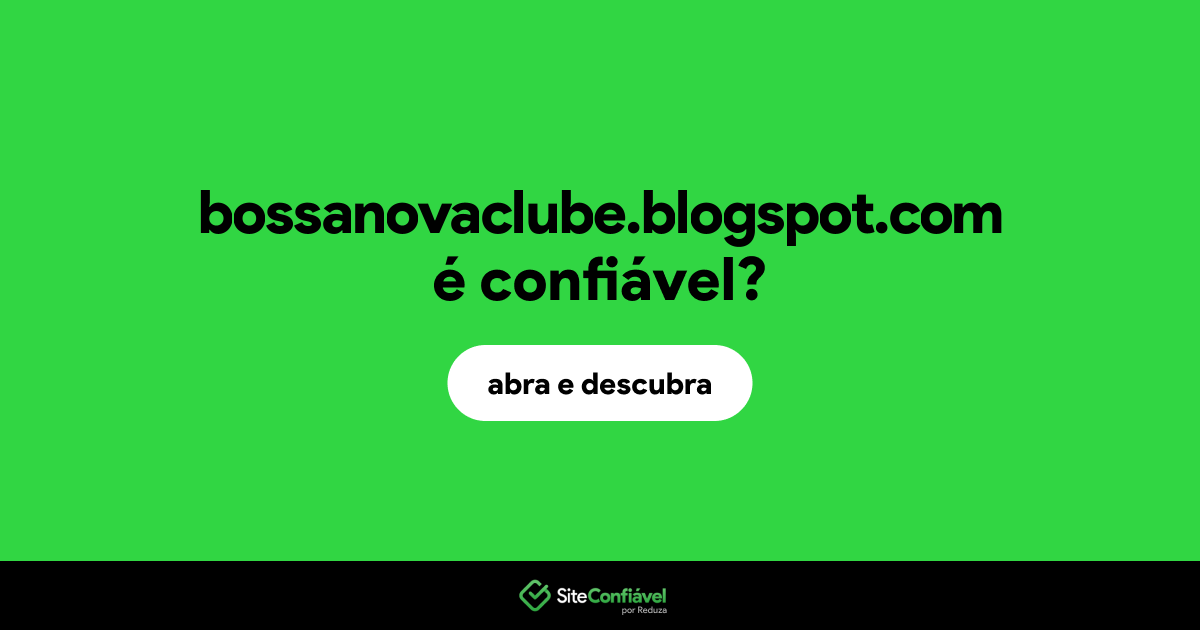 O site bossanovaclube.blogspot.com é confiável?