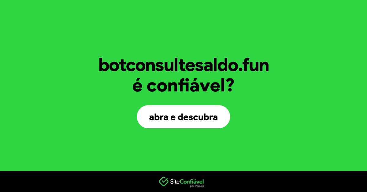 O site botconsultesaldo.fun é confiável?