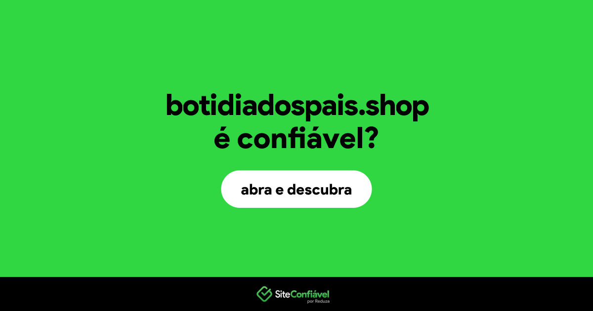 O site botidiadospais.shop é confiável?