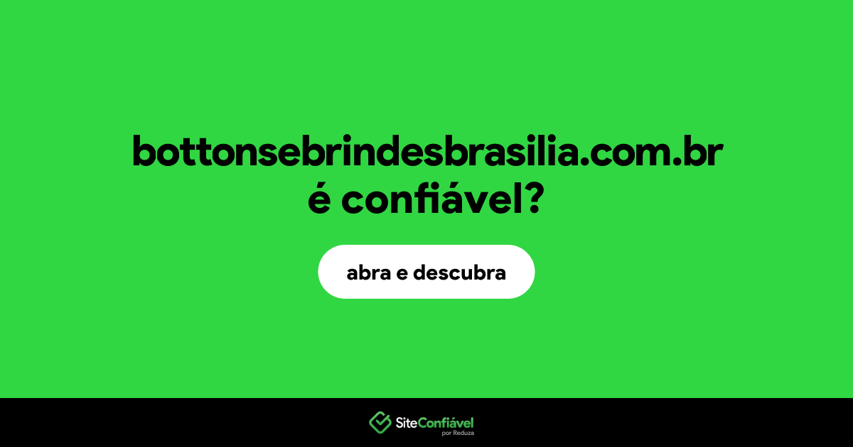 O site bottonsebrindesbrasilia.com.br é confiável?