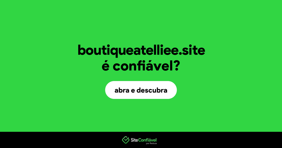 O site boutiqueatelliee.site é confiável?