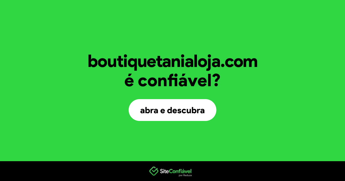 O site boutiquetanialoja.com é confiável?