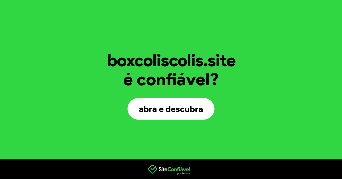 O site boxcoliscolis.site é confiável?