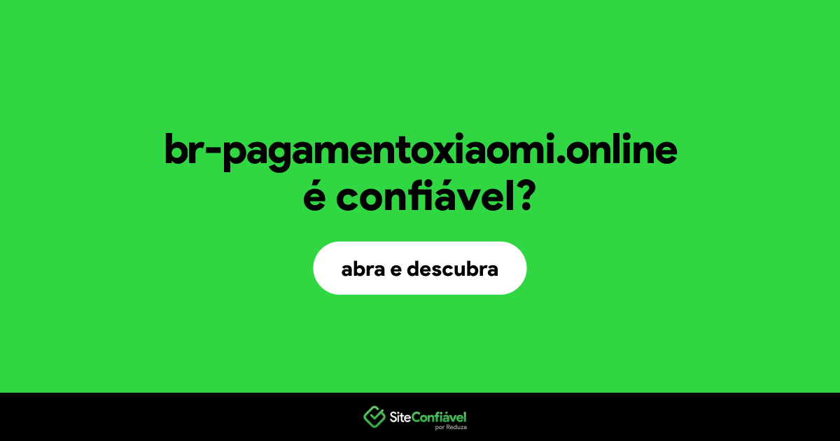 O site br-pagamentoxiaomi.online é confiável?