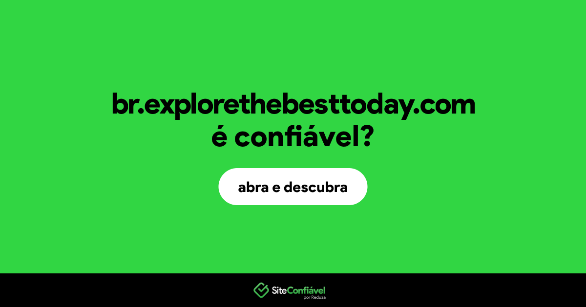 O site br.explorethebesttoday.com é confiável?