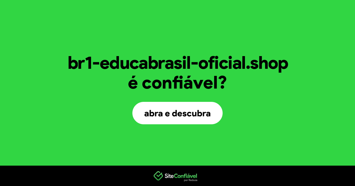 O site br1-educabrasil-oficial.shop é confiável?