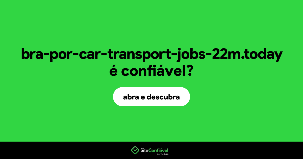 O site bra-por-car-transport-jobs-22m.today é confiável?