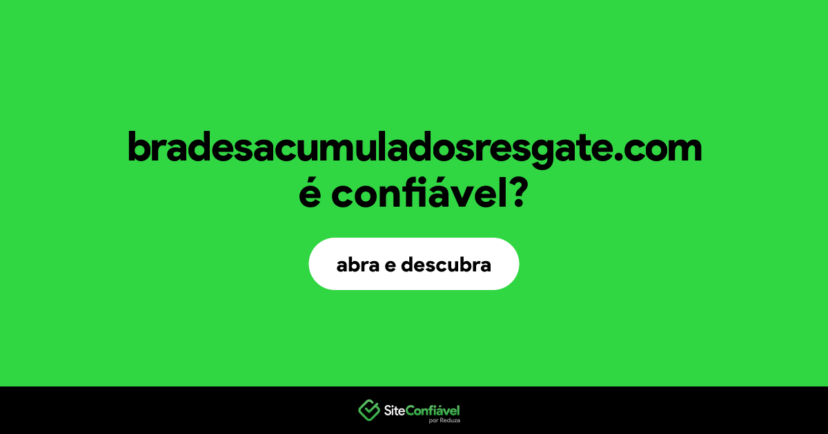 O site bradesacumuladosresgate.com é confiável?
