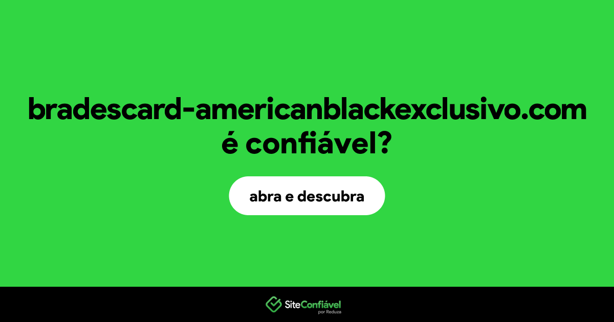O site bradescard-americanblackexclusivo.com é confiável?