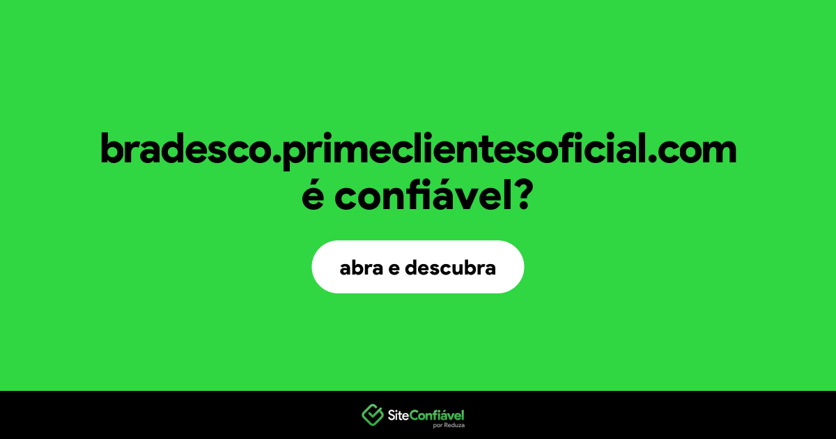 O site bradesco.primeclientesoficial.com é confiável?