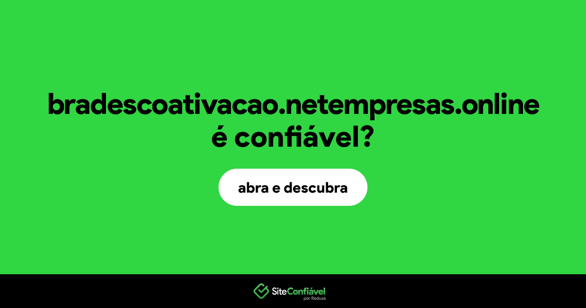 O site bradescoativacao.netempresas.online é confiável?