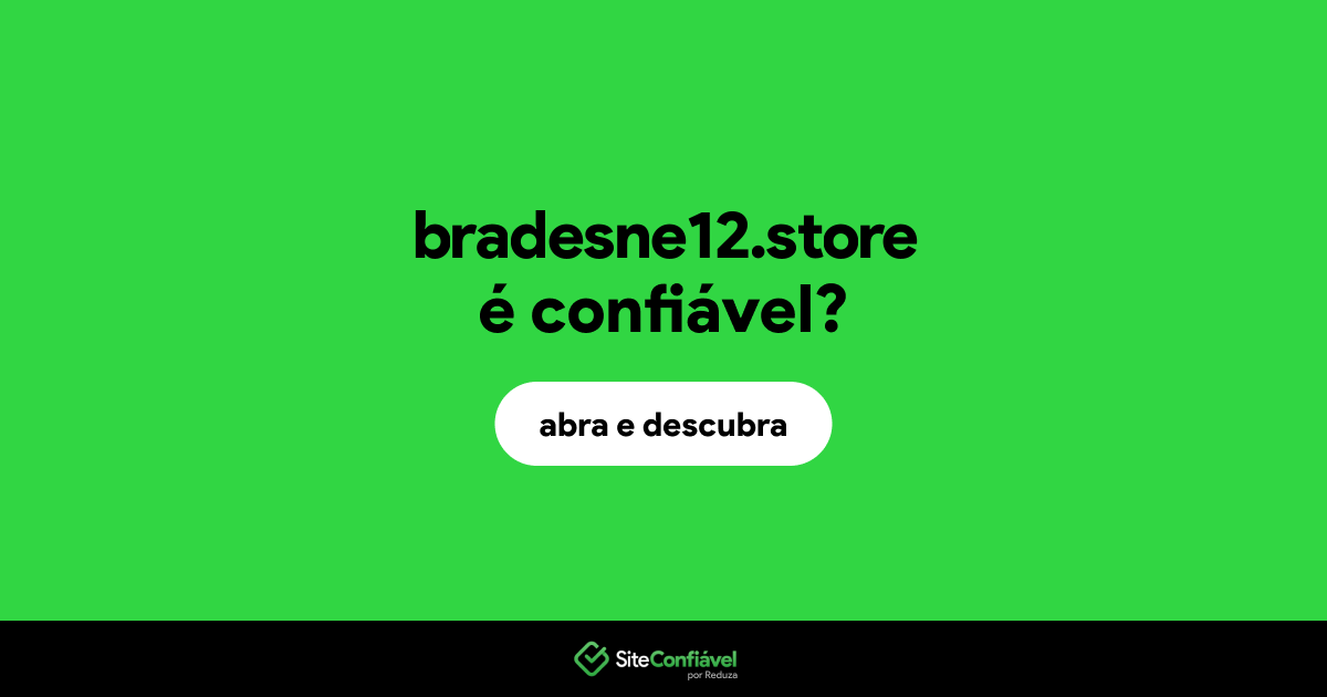 O site bradesne12.store é confiável?