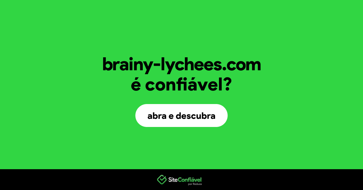 O site brainy-lychees.com é confiável?