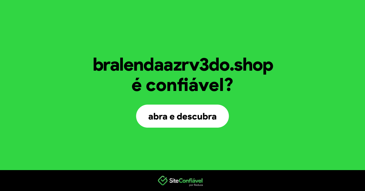 O site bralendaazrv3do.shop é confiável?