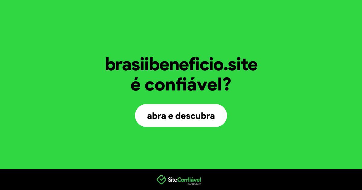 O site brasiibeneficio.site é confiável?