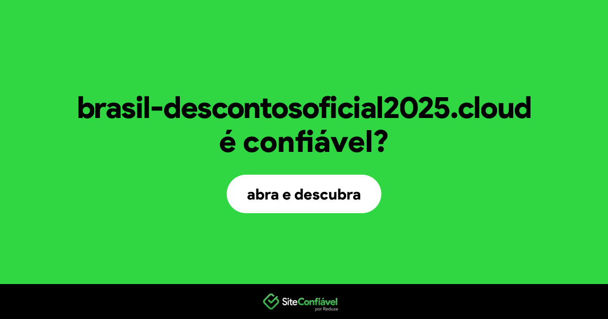 O site brasil-descontosoficial2025.cloud é confiável?