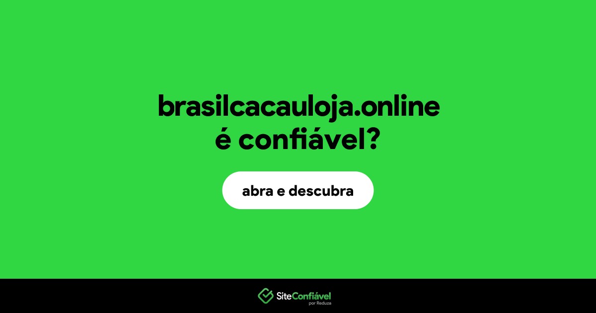 O site brasilcacauloja.online é confiável?