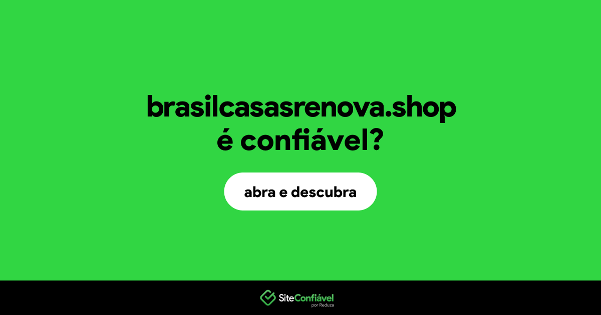 O site brasilcasasrenova.shop é confiável?