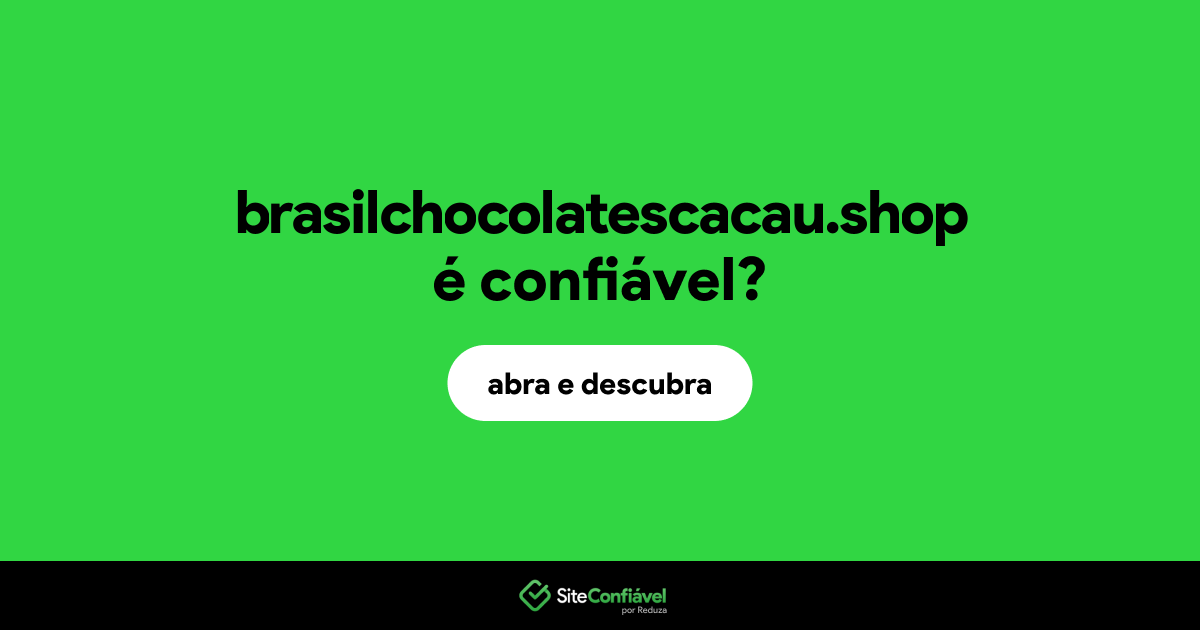 O site brasilchocolatescacau.shop é confiável?