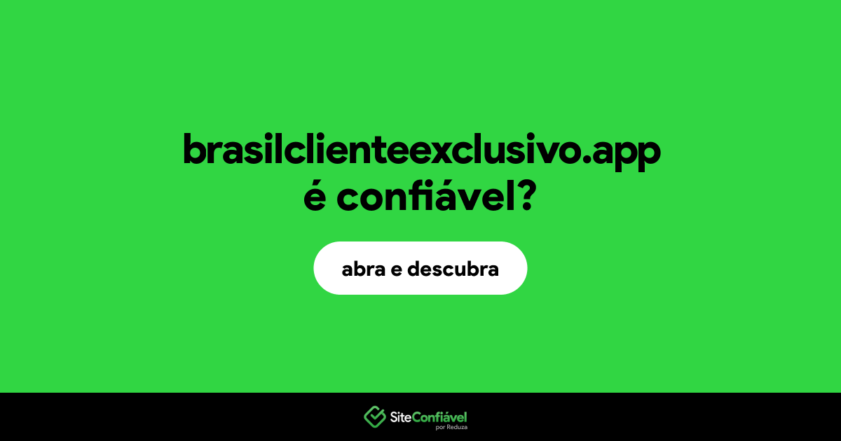 O site brasilclienteexclusivo.app é confiável?