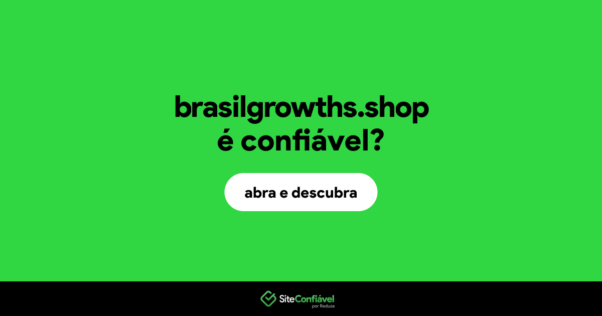 O site brasilgrowths.shop é confiável?