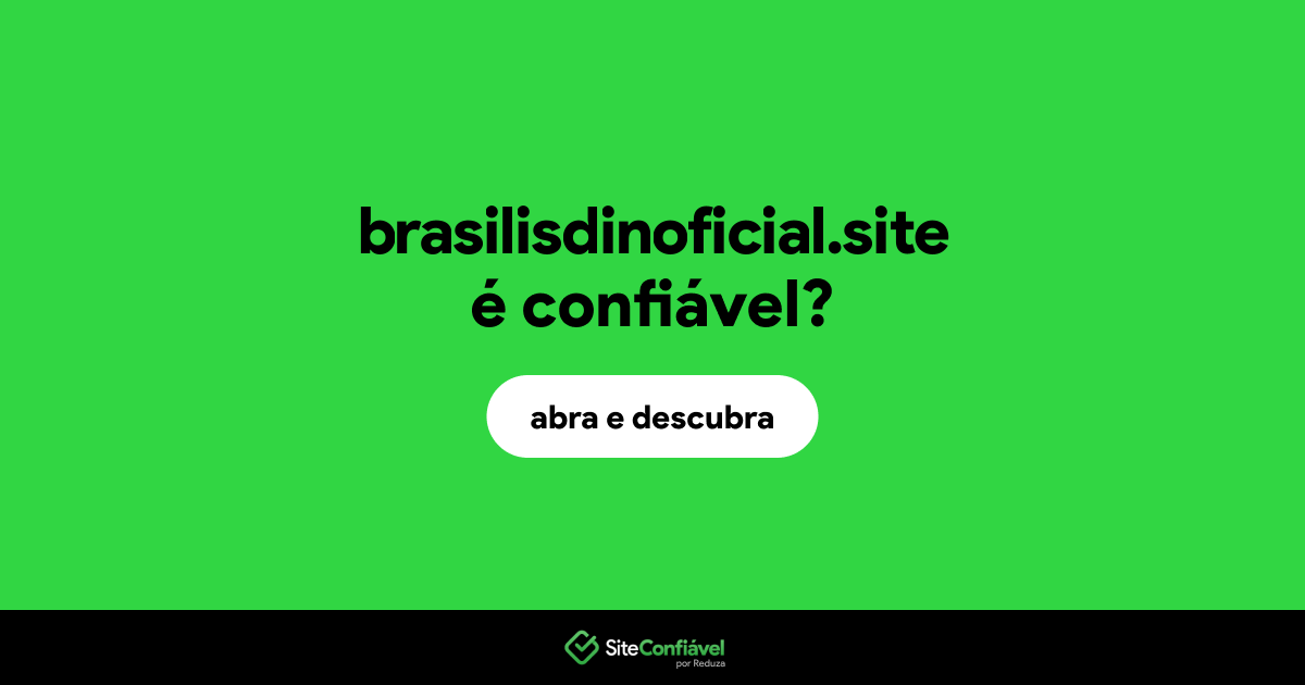 O site brasilisdinoficial.site é confiável?