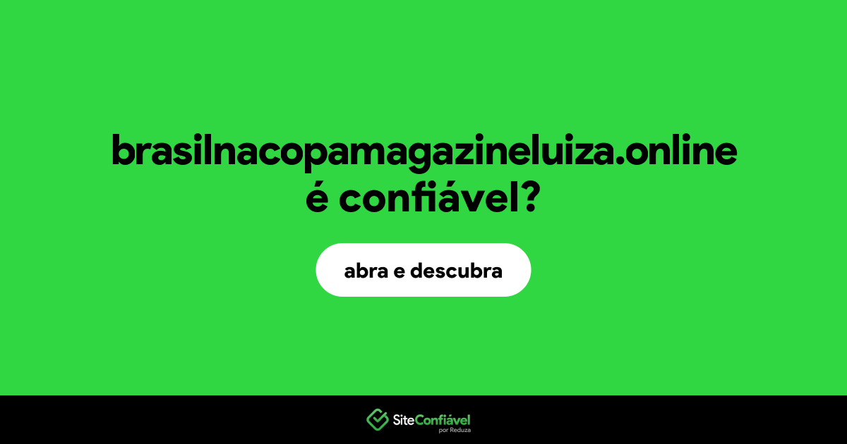 O site brasilnacopamagazineluiza.online é confiável?