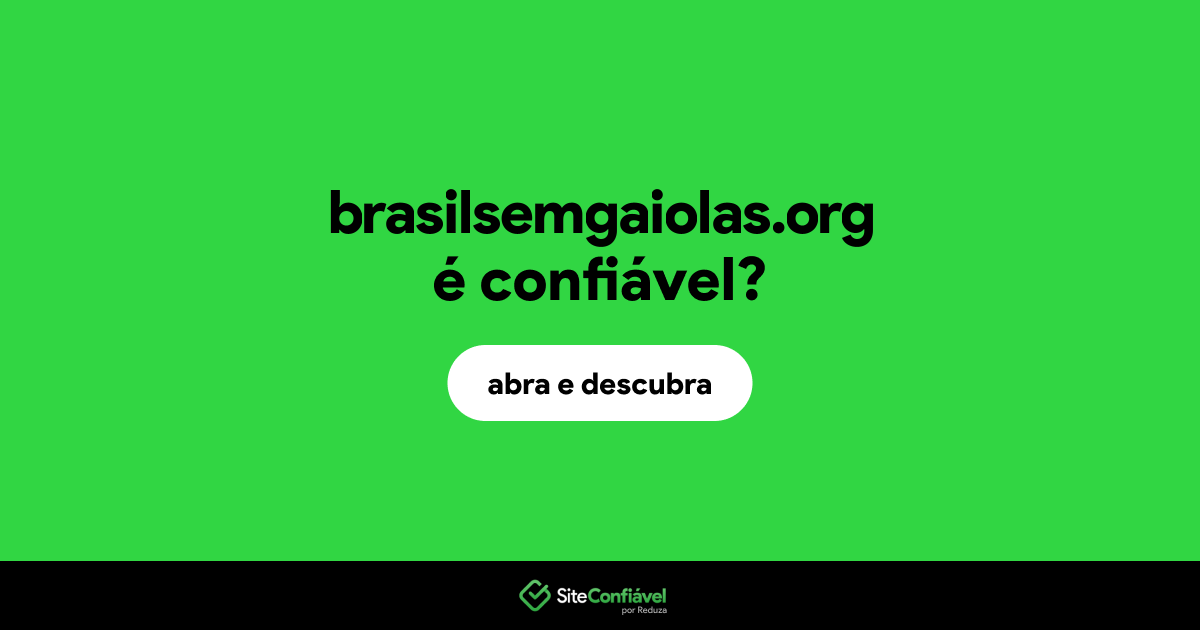 O site brasilsemgaiolas.org é confiável?