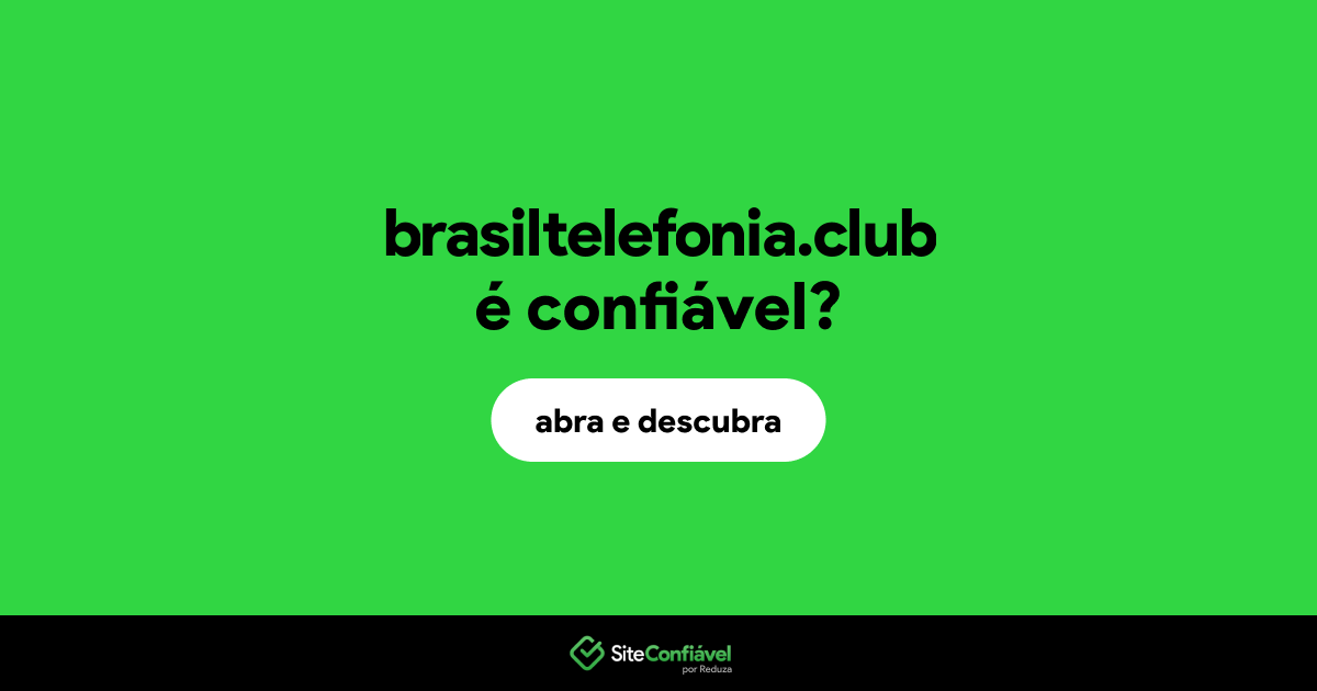 O site brasiltelefonia.club é confiável?