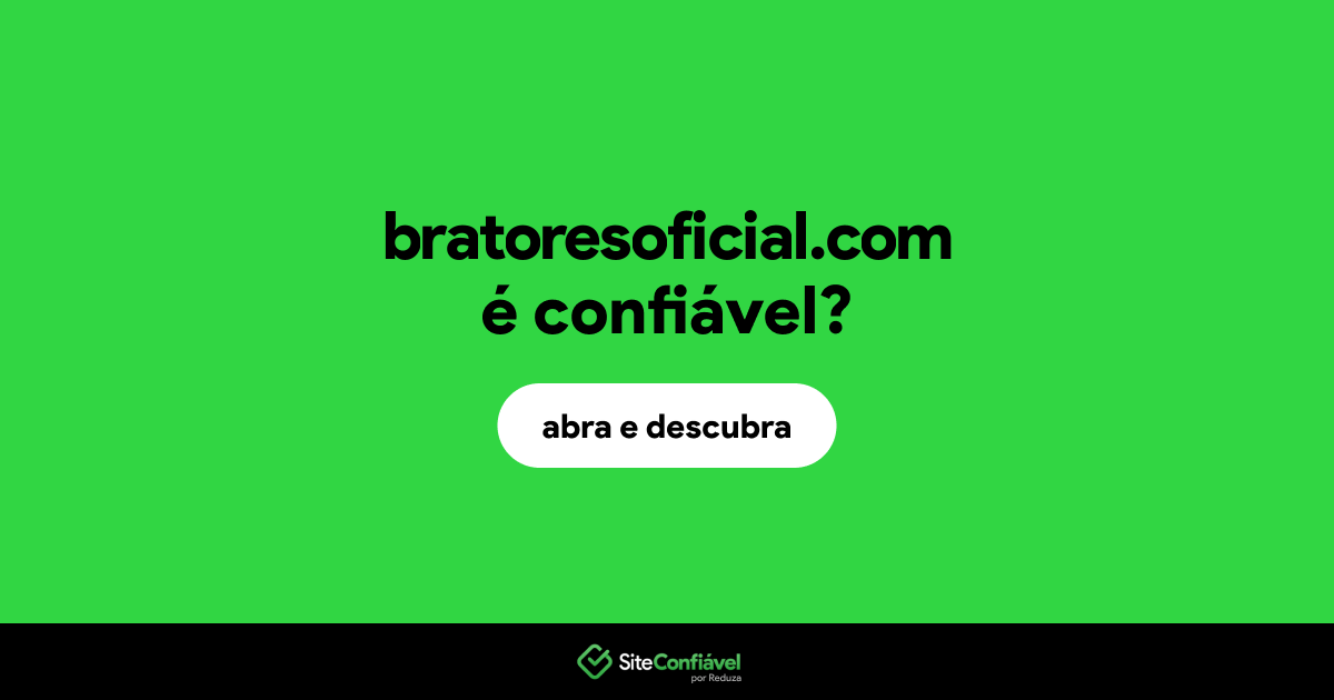 O site bratoresoficial.com é confiável?