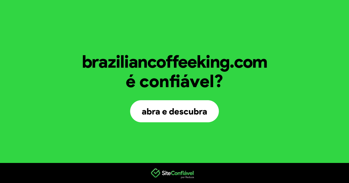 O site braziliancoffeeking.com é confiável?