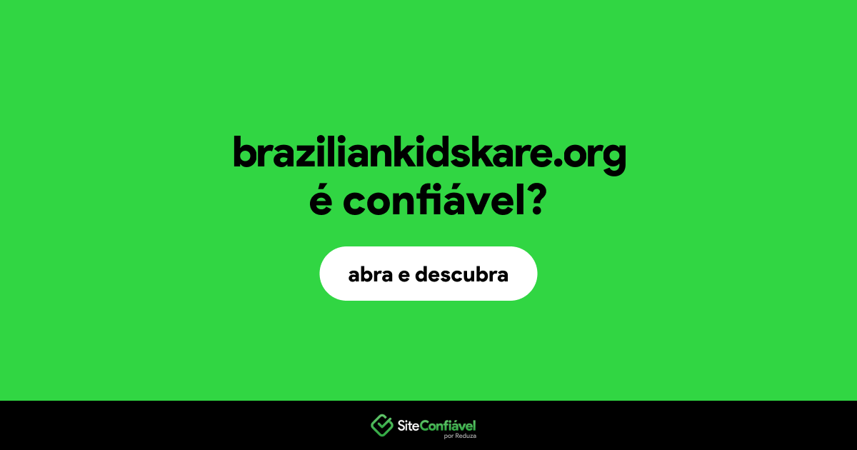 O site braziliankidskare.org é confiável?