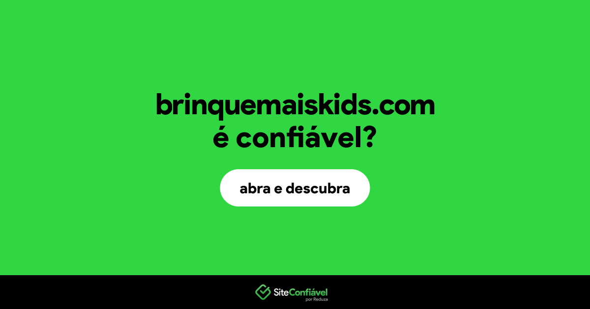 O site brinquemaiskids.com é confiável?