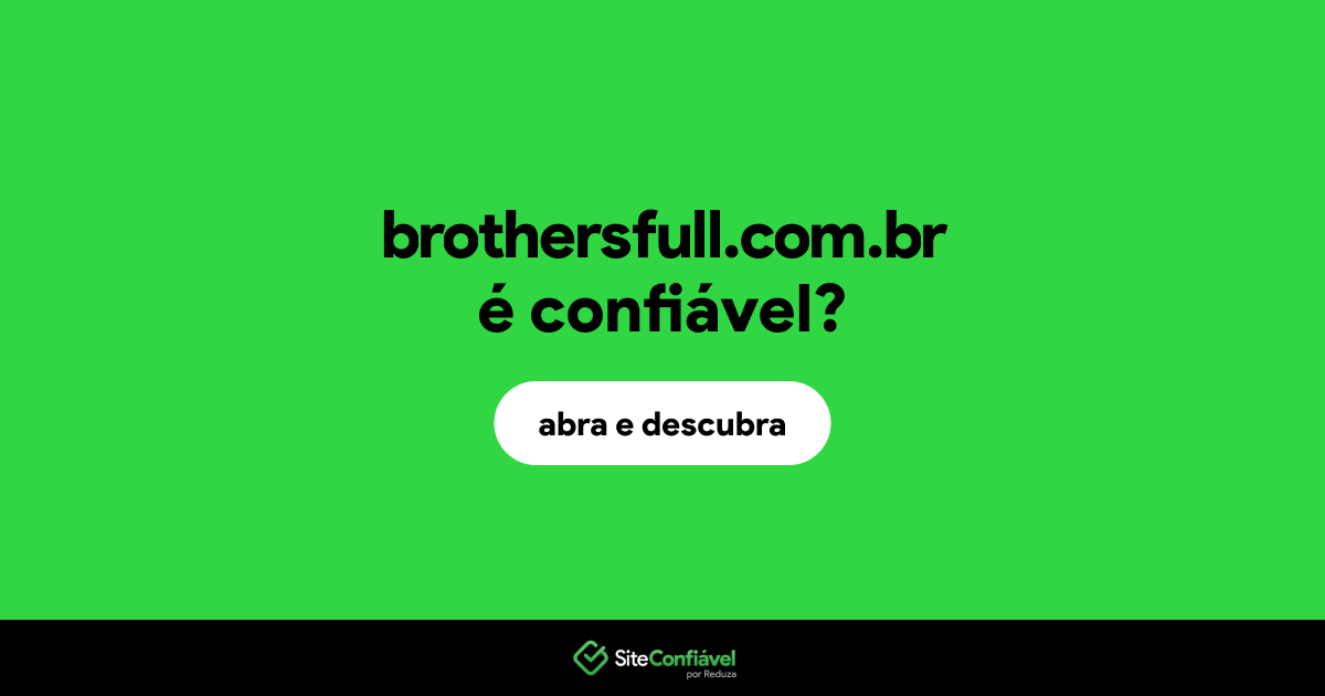 O site brothersfull.com.br é confiável?