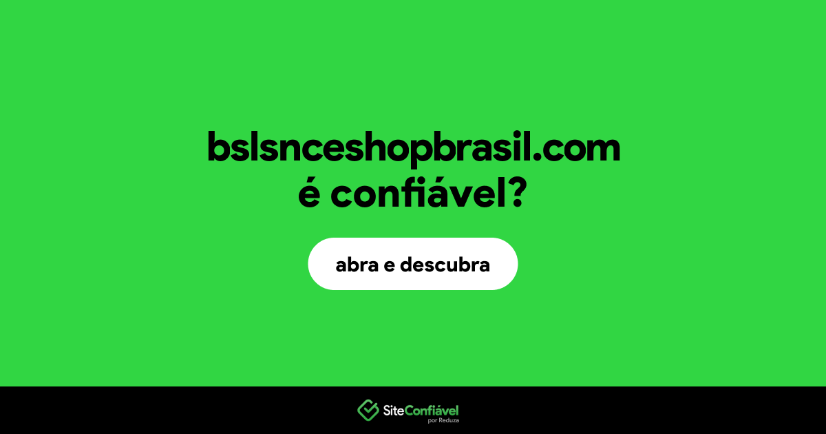 O site bslsnceshopbrasil.com é confiável?