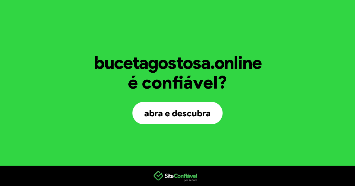 O site bucetagostosa.online é confiável?