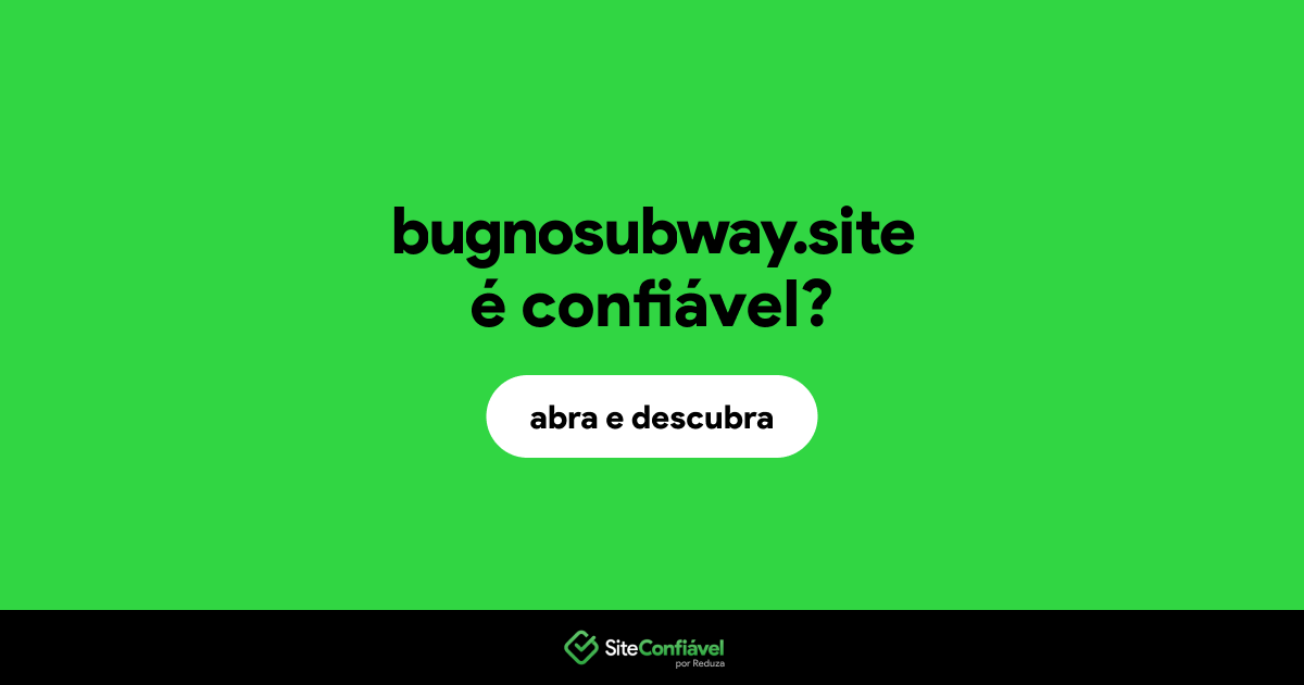 O site bugnosubway.site é confiável?
