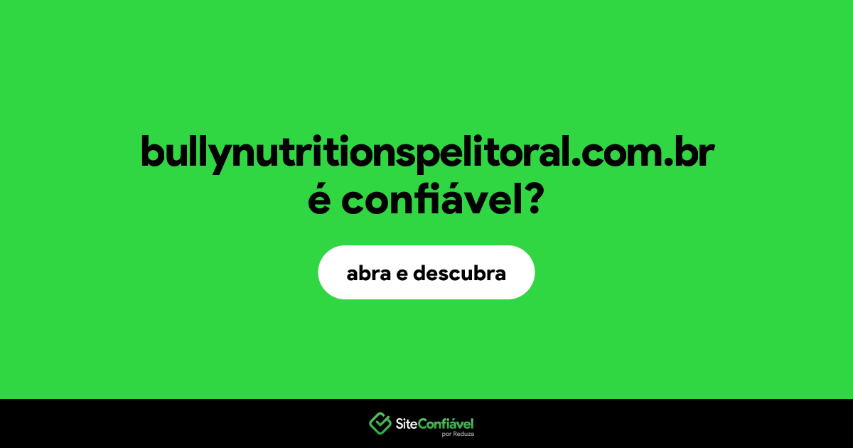 O site bullynutritionspelitoral.com.br é confiável?