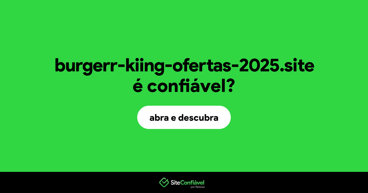 O site burgerr-kiing-ofertas-2025.site é confiável?